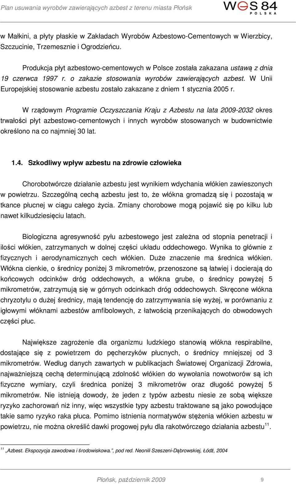 W Unii Europejskiej stosowanie azbestu zostało zakazane z dniem 1 stycznia 2005 r.