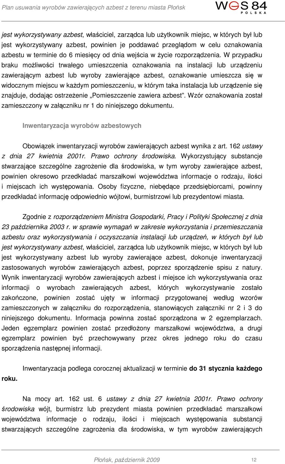 W przypadku braku możliwości trwałego umieszczenia oznakowania na instalacji lub urządzeniu zawierającym azbest lub wyroby zawierające azbest, oznakowanie umieszcza się w widocznym miejscu w każdym