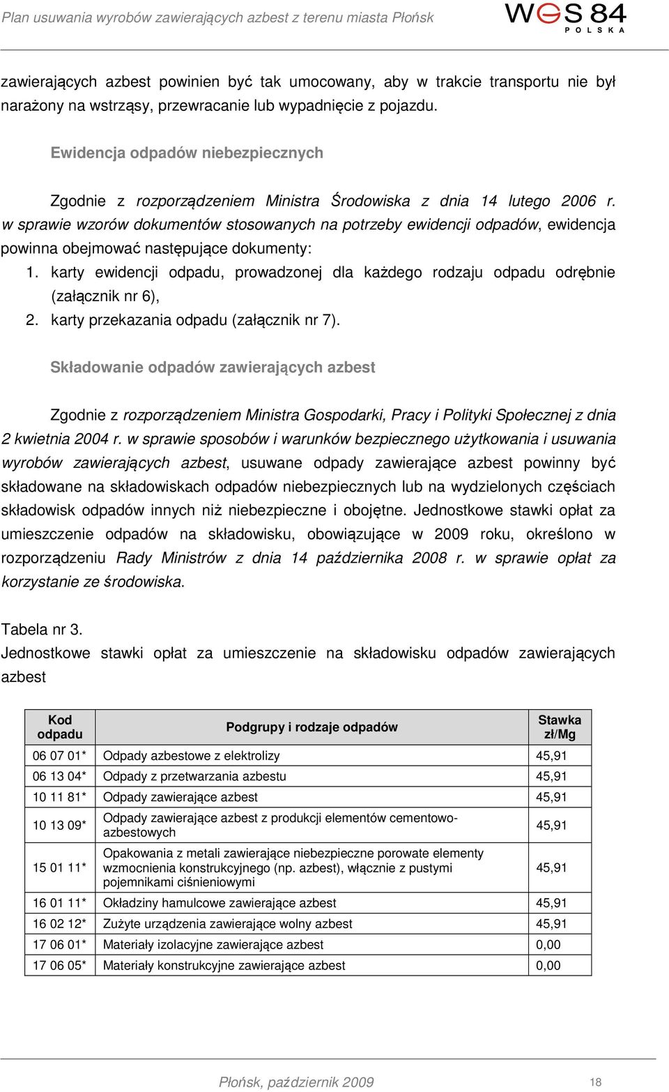 w sprawie wzorów dokumentów stosowanych na potrzeby ewidencji odpadów, ewidencja powinna obejmować następujące dokumenty: 1.