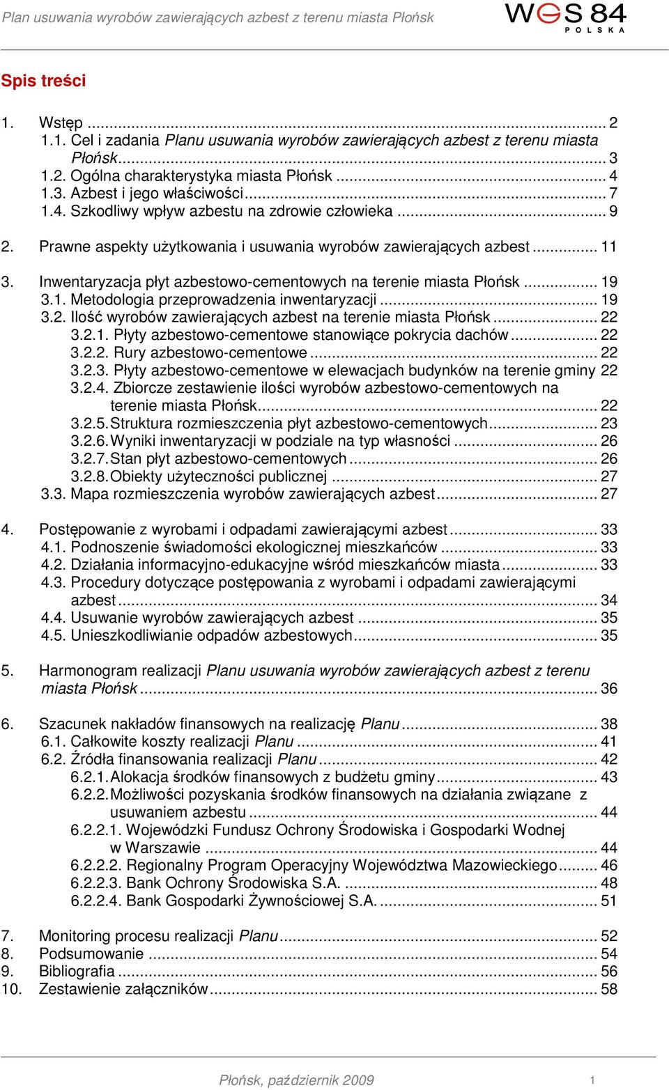 .. 19 3.1. Metodologia przeprowadzenia inwentaryzacji... 19 3.2. Ilość wyrobów zawierających azbest na terenie miasta Płońsk... 22 3.2.1. Płyty azbestowo-cementowe stanowiące pokrycia dachów... 22 3.2.2. Rury azbestowo-cementowe.