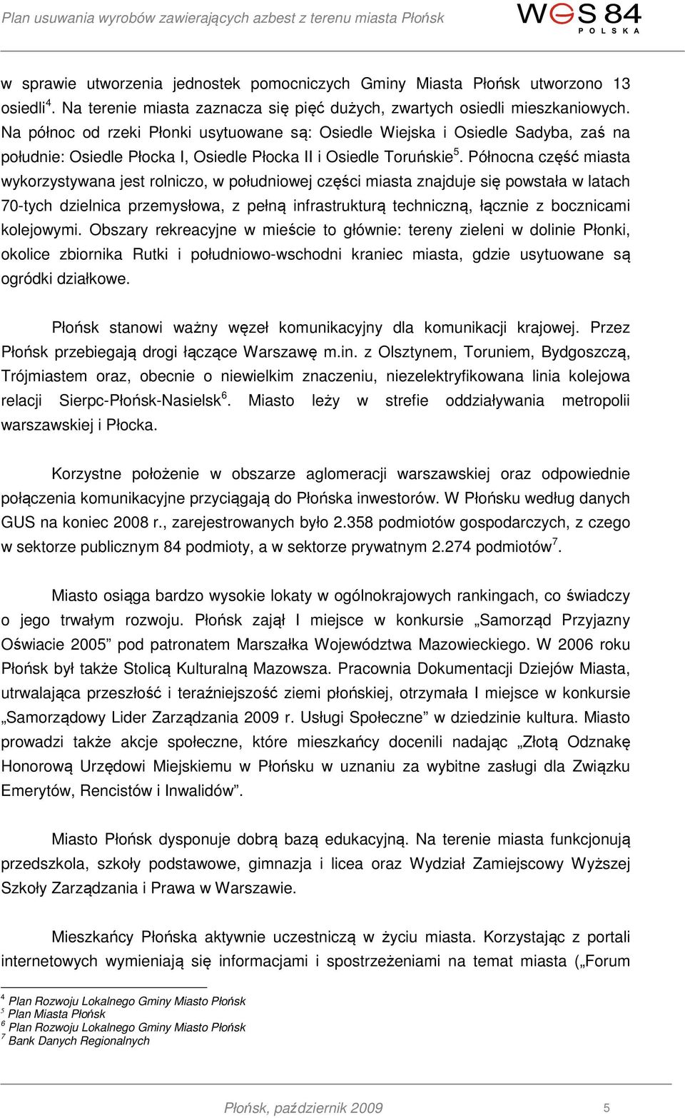 Północna część miasta wykorzystywana jest rolniczo, w południowej części miasta znajduje się powstała w latach 70-tych dzielnica przemysłowa, z pełną infrastrukturą techniczną, łącznie z bocznicami