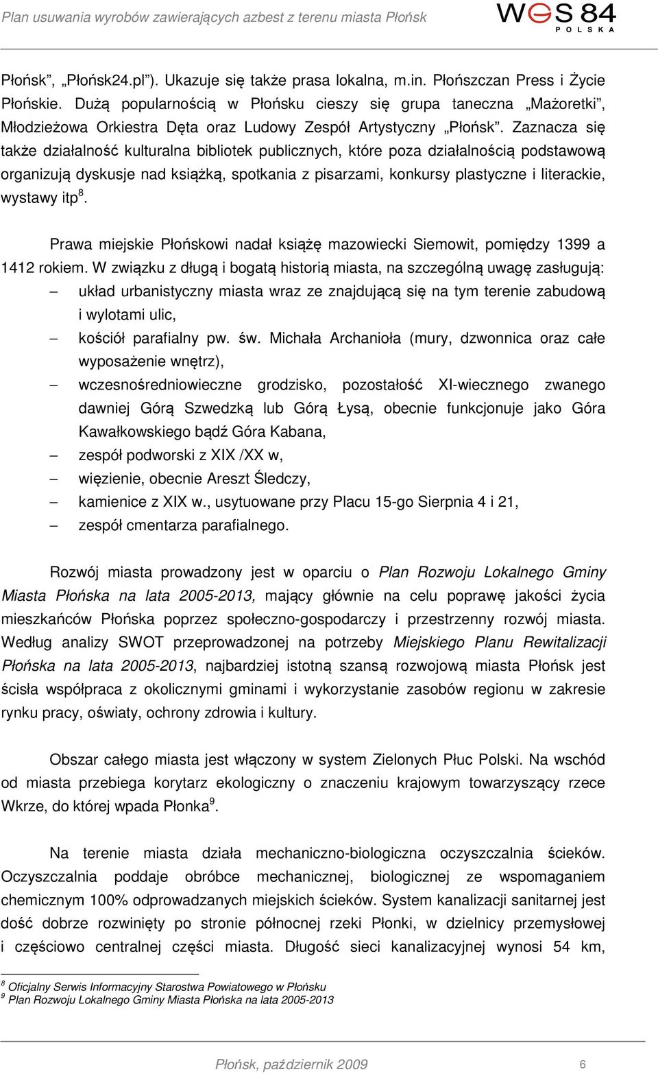 Zaznacza się także działalność kulturalna bibliotek publicznych, które poza działalnością podstawową organizują dyskusje nad książką, spotkania z pisarzami, konkursy plastyczne i literackie, wystawy