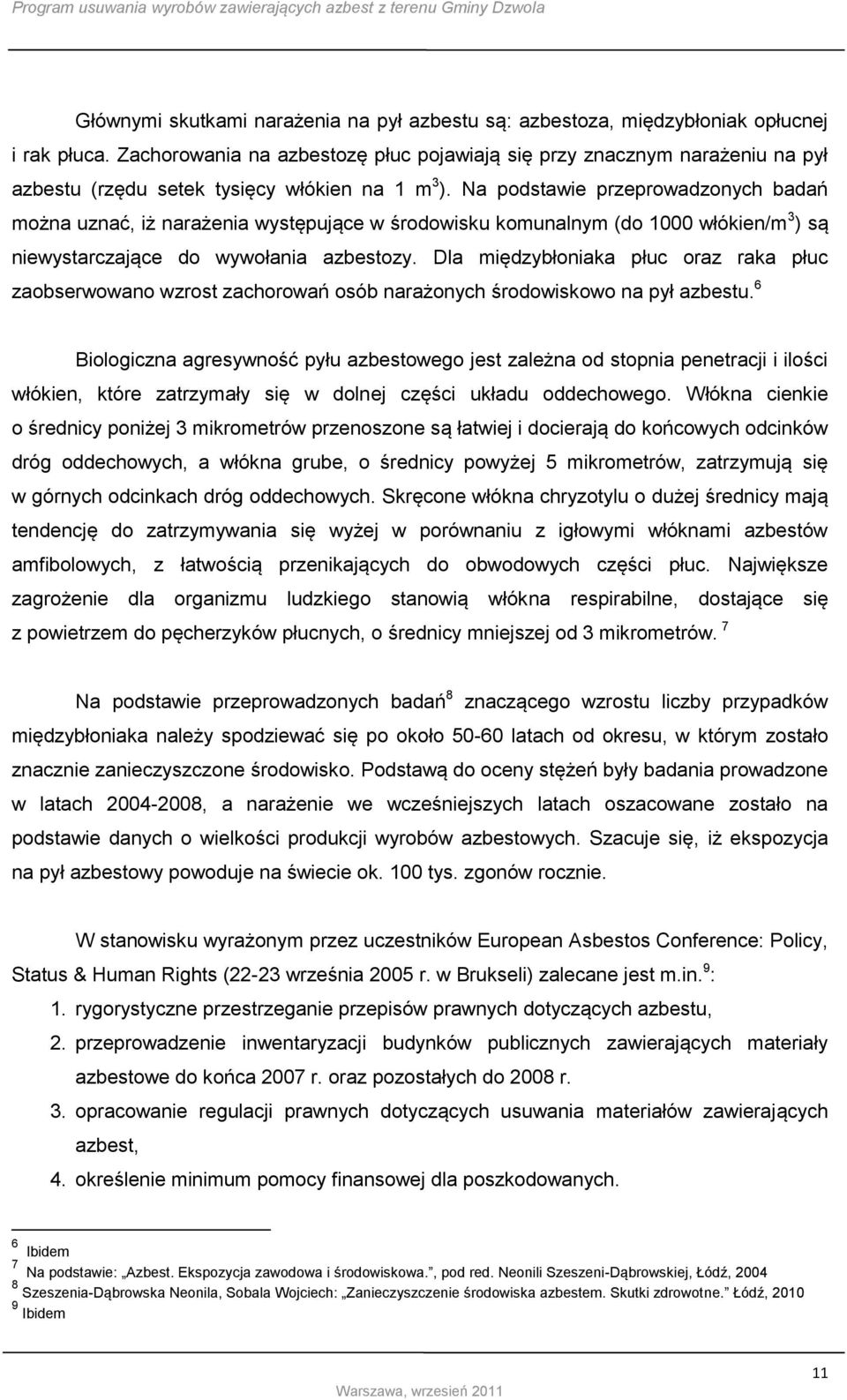 Na podstawie przeprowadzonych badań można uznać, iż narażenia występujące w środowisku komunalnym (do 1000 włókien/m 3 ) są niewystarczające do wywołania azbestozy.