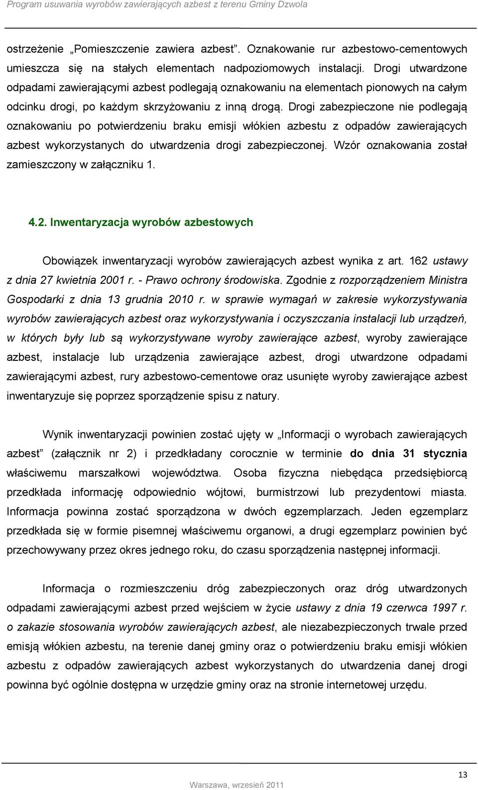 Drogi zabezpieczone nie podlegają oznakowaniu po potwierdzeniu braku emisji włókien azbestu z odpadów zawierających azbest wykorzystanych do utwardzenia drogi zabezpieczonej.