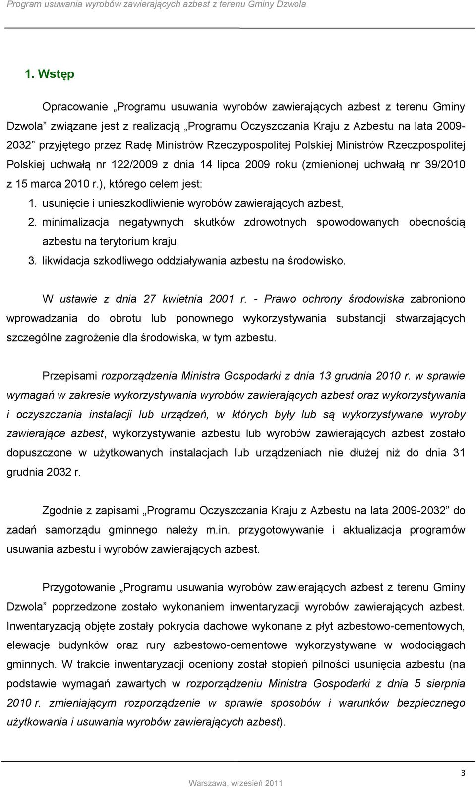 usunięcie i unieszkodliwienie wyrobów zawierających azbest, 2. minimalizacja negatywnych skutków zdrowotnych spowodowanych obecnością azbestu na terytorium kraju, 3.