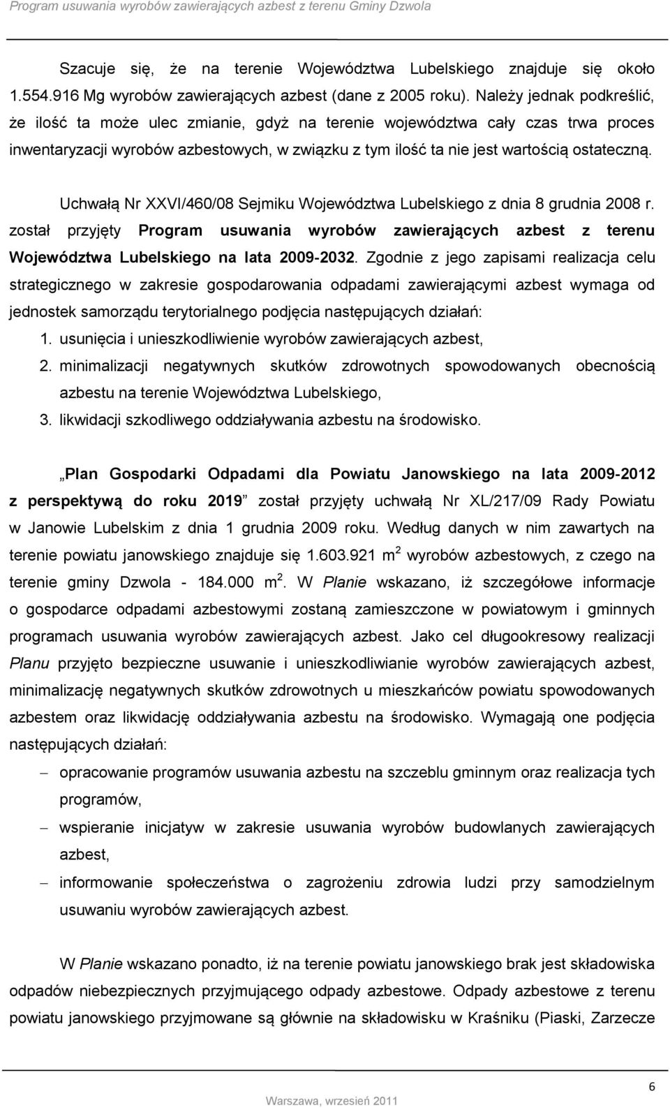 Uchwałą Nr XXVI/460/08 Sejmiku Województwa Lubelskiego z dnia 8 grudnia 2008 r. został przyjęty Program usuwania wyrobów zawierających azbest z terenu Województwa Lubelskiego na lata 2009-2032.