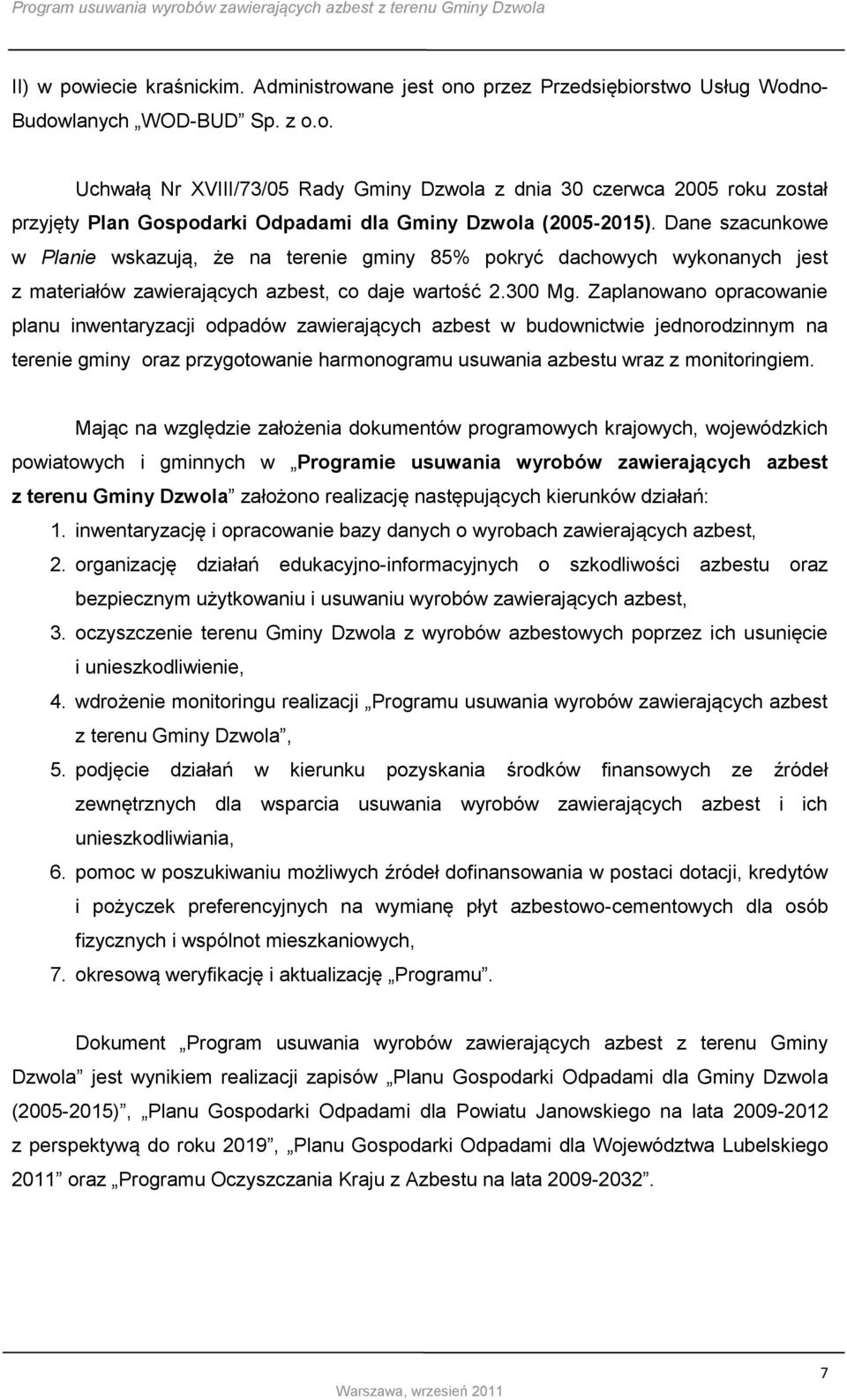 Zaplanowano opracowanie planu inwentaryzacji odpadów zawierających azbest w budownictwie jednorodzinnym na terenie gminy oraz przygotowanie harmonogramu usuwania azbestu wraz z monitoringiem.