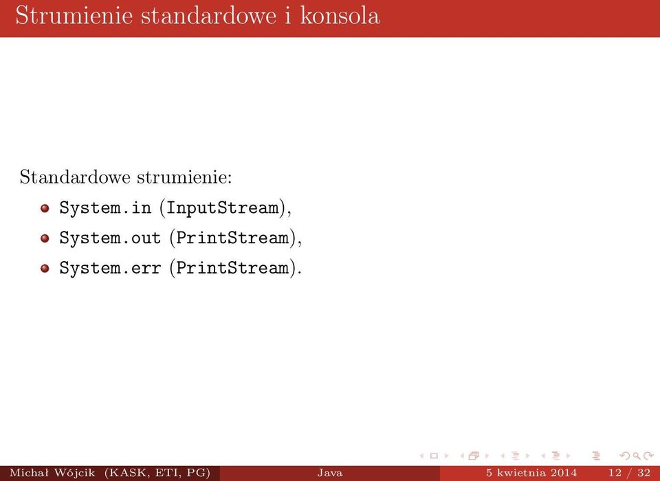 out (PrintStream), System.err (PrintStream).