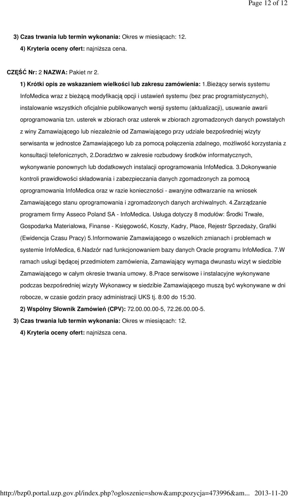 Bieżący serwis systemu InfoMedica wraz z bieżącą modyfikacją opcji i ustawień systemu (bez prac programistycznych), instalowanie wszystkich oficjalnie publikowanych wersji systemu (aktualizacji),