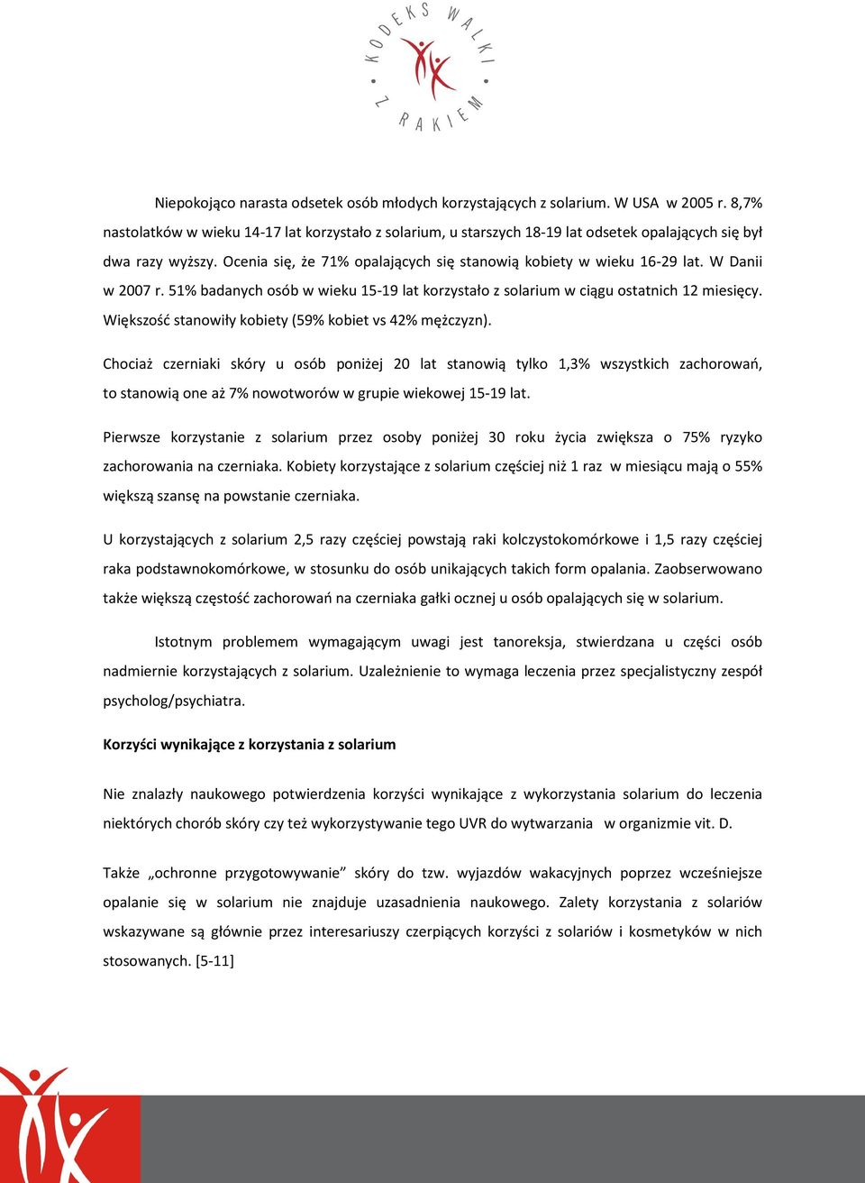 W Danii w 2007 r. 51% badanych osób w wieku 15-19 lat korzystało z solarium w ciągu ostatnich 12 miesięcy. Większość stanowiły kobiety (59% kobiet vs 42% mężczyzn).