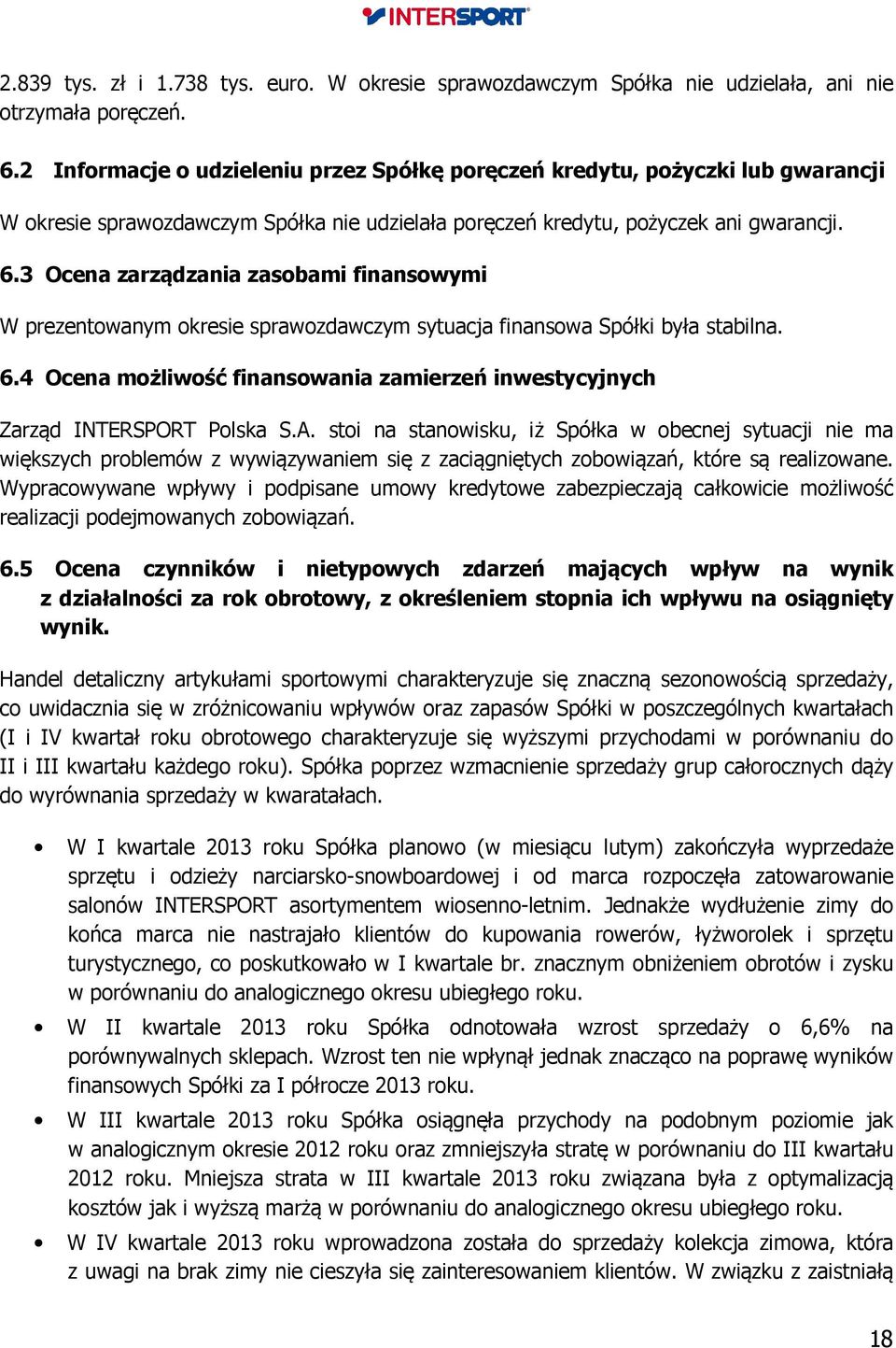 3 Ocena zarządzania zasobami finansowymi W prezentowanym okresie sprawozdawczym sytuacja finansowa Spółki była stabilna. 6.