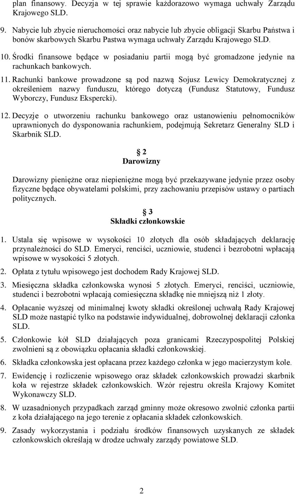 Środki finansowe będące w posiadaniu partii mogą być gromadzone jedynie na rachunkach bankowych. 11.