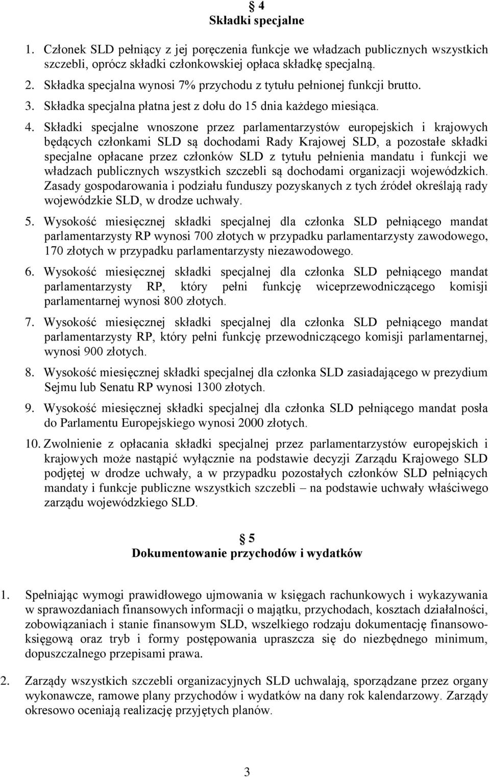 Składki specjalne wnoszone przez parlamentarzystów europejskich i krajowych będących członkami SLD są dochodami Rady Krajowej SLD, a pozostałe składki specjalne opłacane przez członków SLD z tytułu