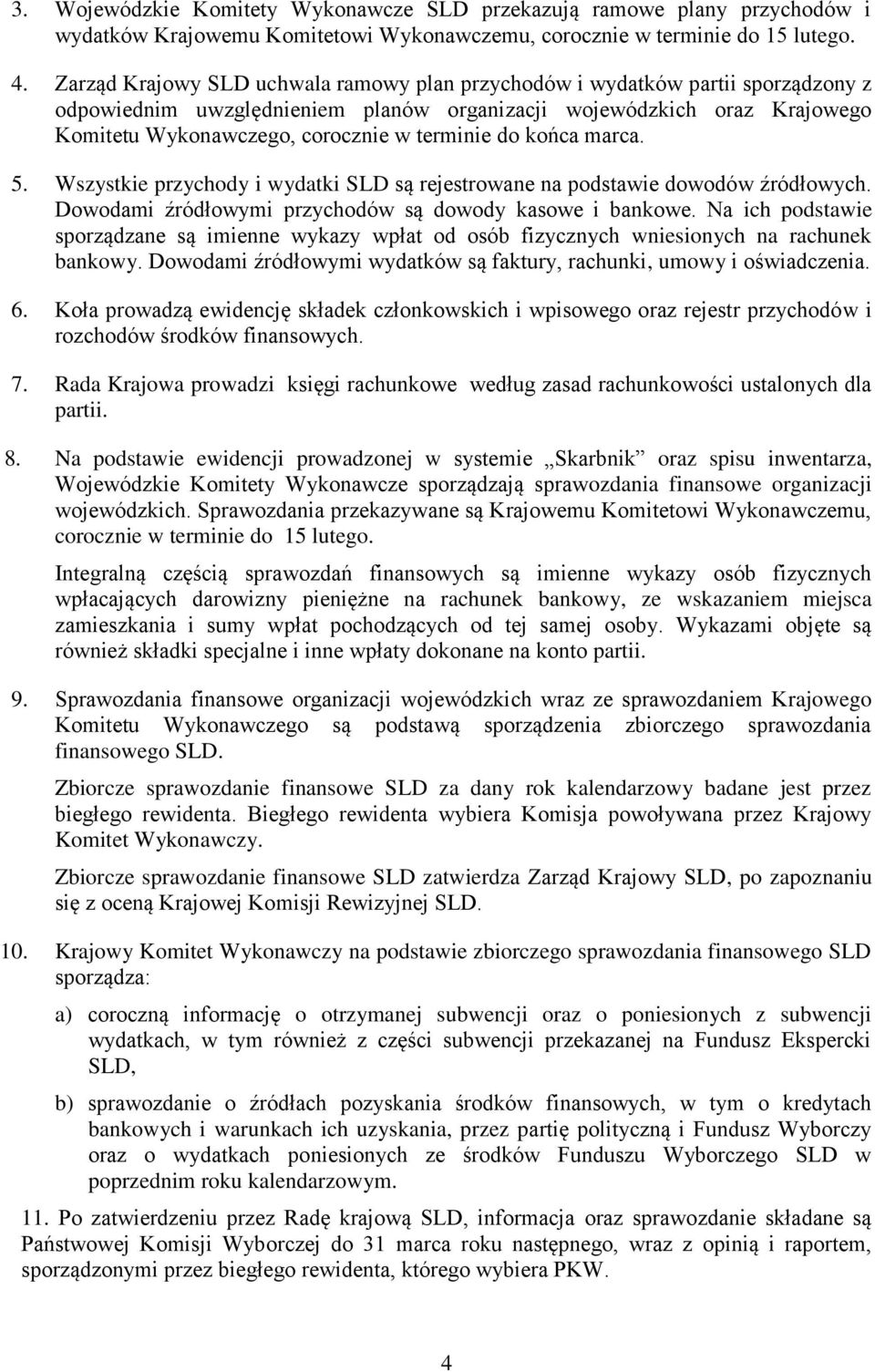 do końca marca. 5. Wszystkie przychody i wydatki SLD są rejestrowane na podstawie dowodów źródłowych. Dowodami źródłowymi przychodów są dowody kasowe i bankowe.