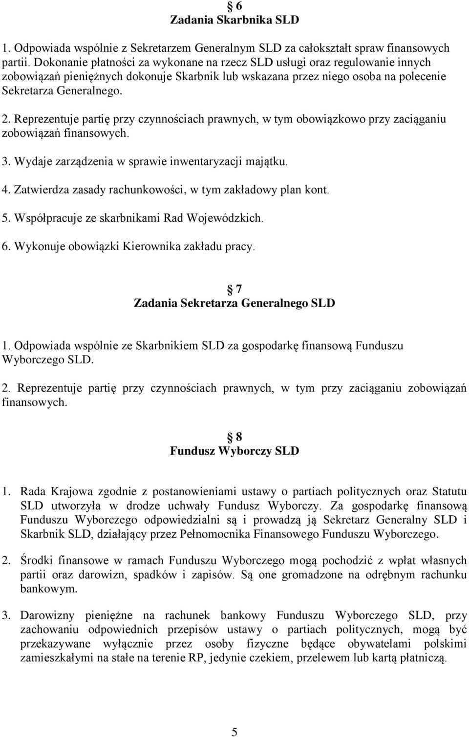 Reprezentuje partię przy czynnościach prawnych, w tym obowiązkowo przy zaciąganiu zobowiązań finansowych. 3. Wydaje zarządzenia w sprawie inwentaryzacji majątku. 4.