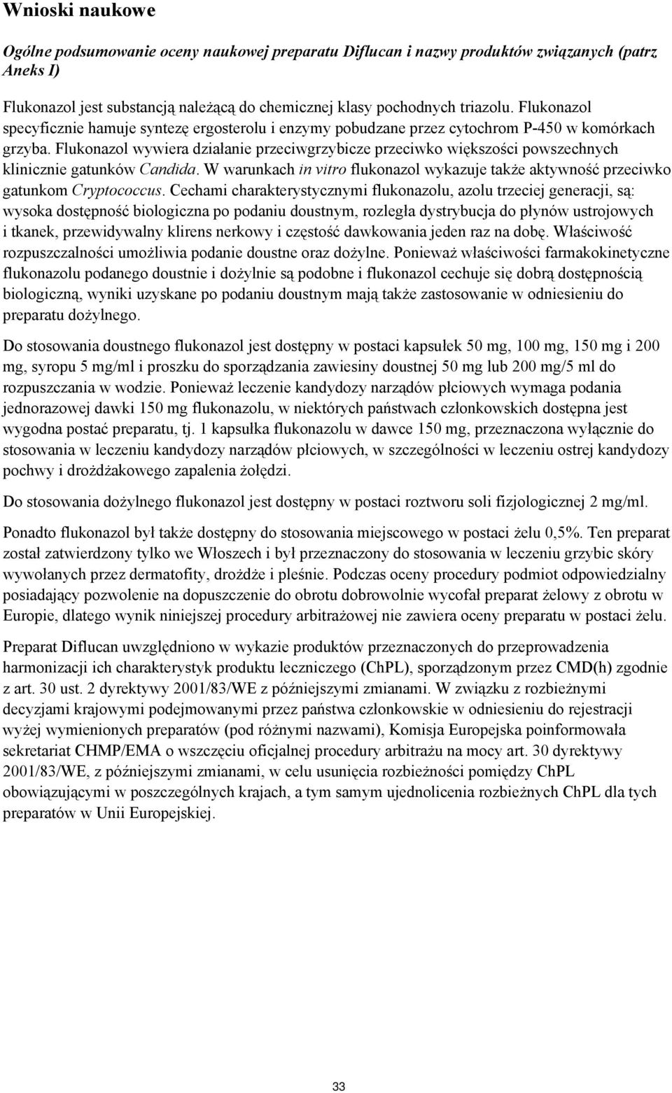 Flukonazol wywiera działanie przeciwgrzybicze przeciwko większości powszechnych klinicznie gatunków Candida. W warunkach in vitro flukonazol wykazuje także aktywność przeciwko gatunkom Cryptococcus.