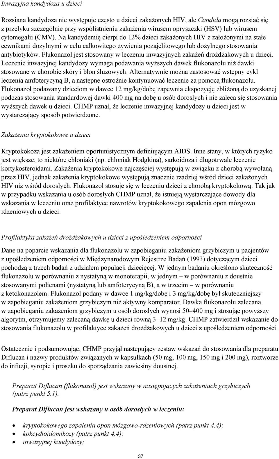 Na kandydemię cierpi do 12% dzieci zakażonych HIV z założonymi na stałe cewnikami dożylnymi w celu całkowitego żywienia pozajelitowego lub dożylnego stosowania antybiotyków.