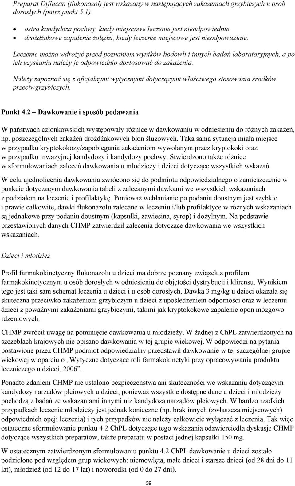 Leczenie można wdrożyć przed poznaniem wyników hodowli i innych badań laboratoryjnych, a po ich uzyskaniu należy je odpowiednio dostosować do zakażenia.