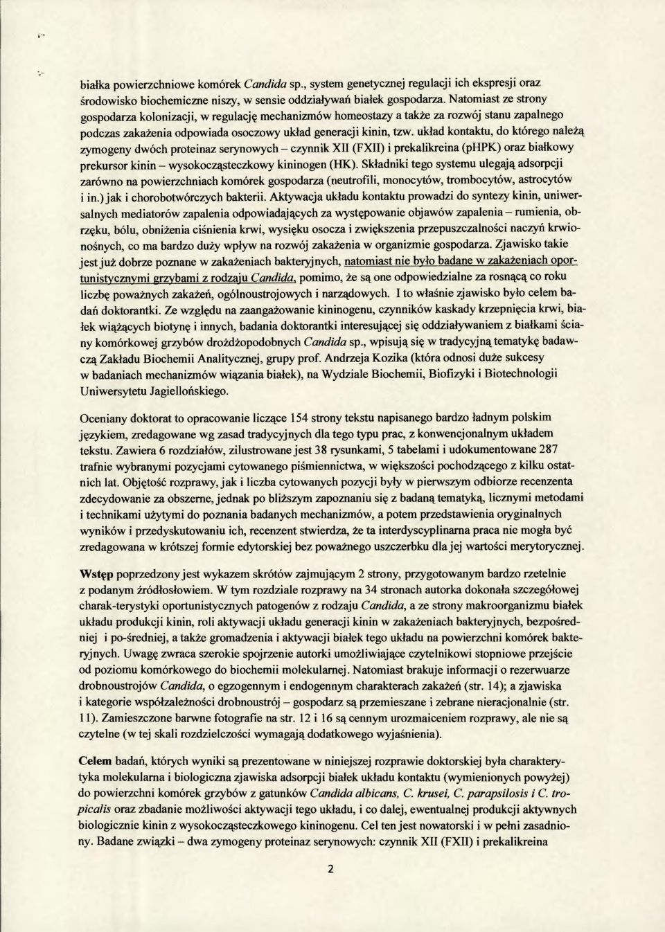 układ kontaktu, do którego należą zymogeny dwóch proteinaz serynowych czynnik XII (FXII) i prekalikreina (phpk) oraz białkowy prekursor kinin wysokocząsteczkowy kininogen (HK).