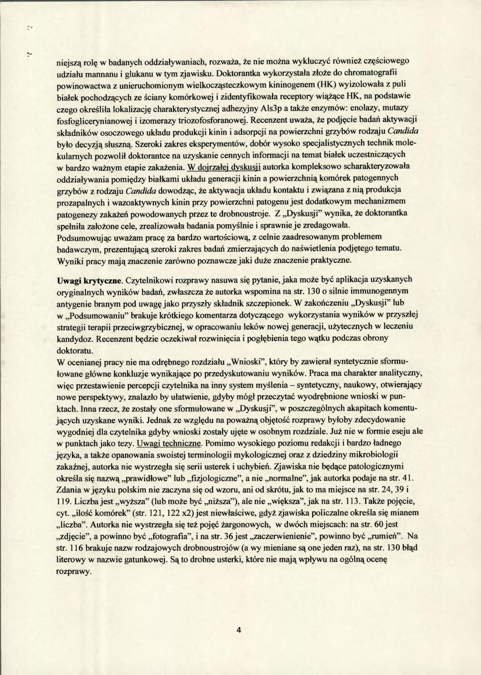 receptory wiążące 1-IK, na podstawie czego określiła lokalizację charakterystycznej adhezyjny Als3p a także enzymów: enolazy, mutazy fosfoglicerynianowej i izomerazy triozofosforanowej.