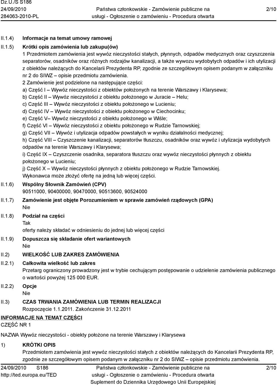 3) Informacje na temat umowy ramowej Krótki opis zamówienia lub zakupu(ów) 1 Przedmiotem zamówienia jest wywóz nieczystości stałych, płynnych, odpadów medycznych oraz czyszczenia separatorów,