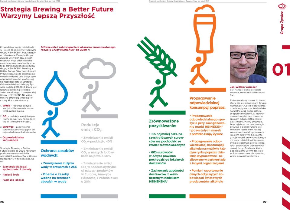 Nasza organizacja określiła własne cele dotyczące odpowiedzialności społecznej na najbliższe lata w Strategii Odpowiedzialności Grupy Żywiec na lata 2011-2013, która jest spójna z globalną strategią
