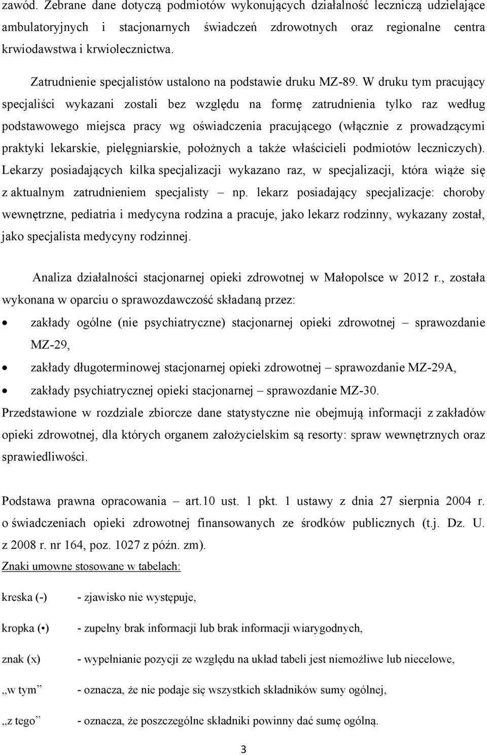 W druku tym pracujący specjaliści wykazani zostali bez względu na formę zatrudnienia tylko raz według podstawowego miejsca pracy wg oświadczenia pracującego (włącznie z prowadzącymi praktyki