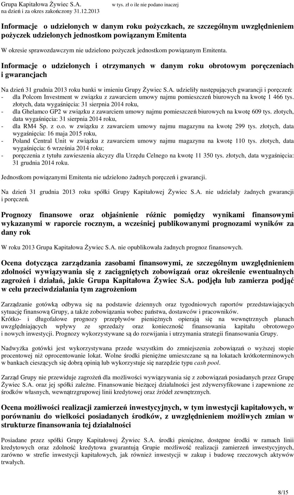 udzieliły następujących gwarancji i poręczeń: - dla Polcom Investment w związku z zawarciem umowy najmu pomieszczeń biurowych na kwotę 1 466 tys.