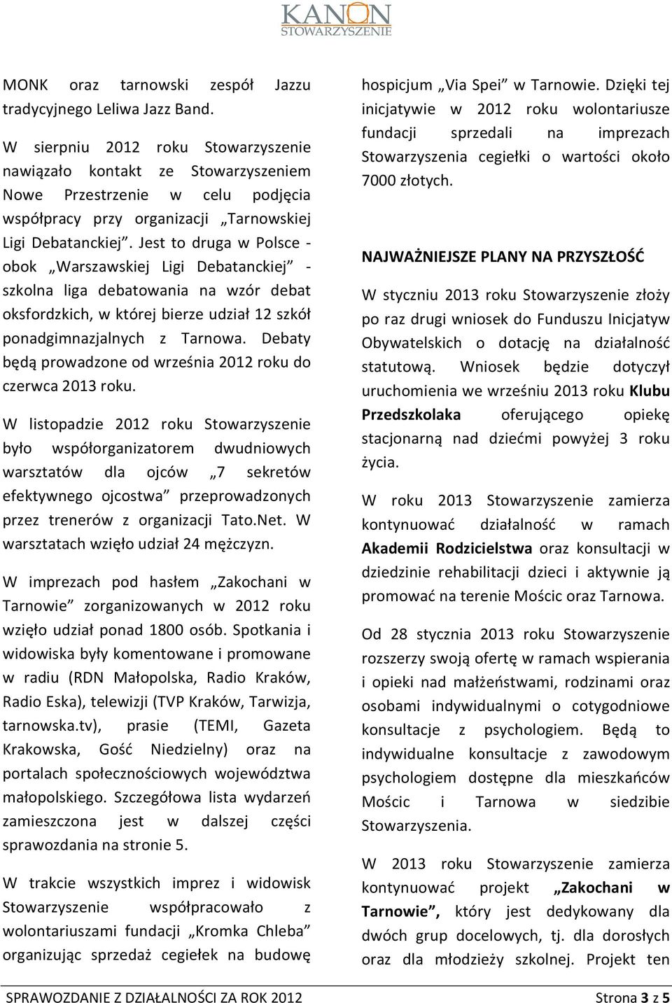 Jest to druga w Polsce - obok Warszawskiej Ligi Debatanckiej - szkolna liga debatowania na wzór debat oksfordzkich, w której bierze udział 12 szkół ponadgimnazjalnych z Tarnowa.