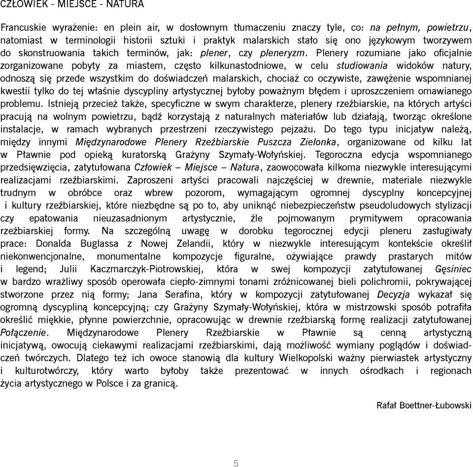 Plenery rozumiane jako oficjalnie zorganizowane pobyty za miastem, często kilkunastodniowe, w celu studiowania widoków natury, odnoszą się przede wszystkim do doświadczeń malarskich, chociaż co