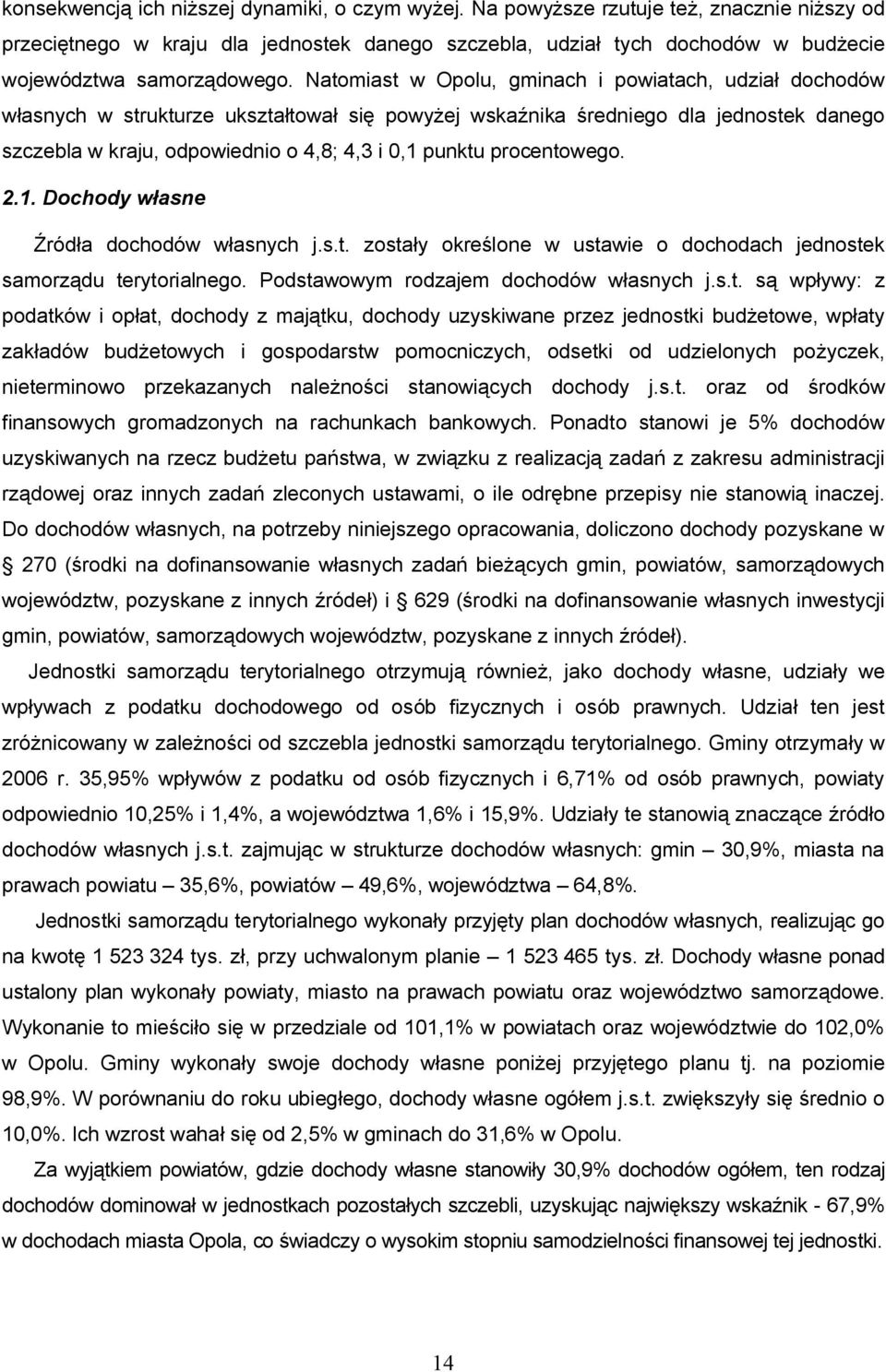 Natomiast w Opolu, gminach i powiatach, udział dochodów własnych w strukturze ukształtował się powyżej wskaźnika średniego dla jednostek danego szczebla w kraju, odpowiednio o 4,8; 4,3 i 0,1 punktu