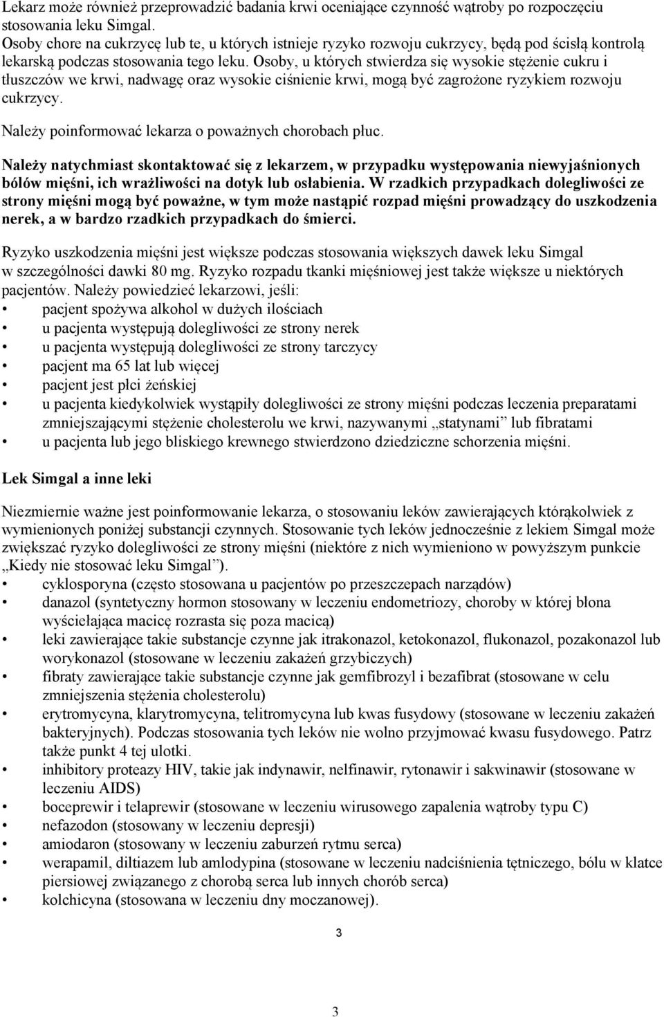 Osoby, u których stwierdza się wysokie stężenie cukru i tłuszczów we krwi, nadwagę oraz wysokie ciśnienie krwi, mogą być zagrożone ryzykiem rozwoju cukrzycy.