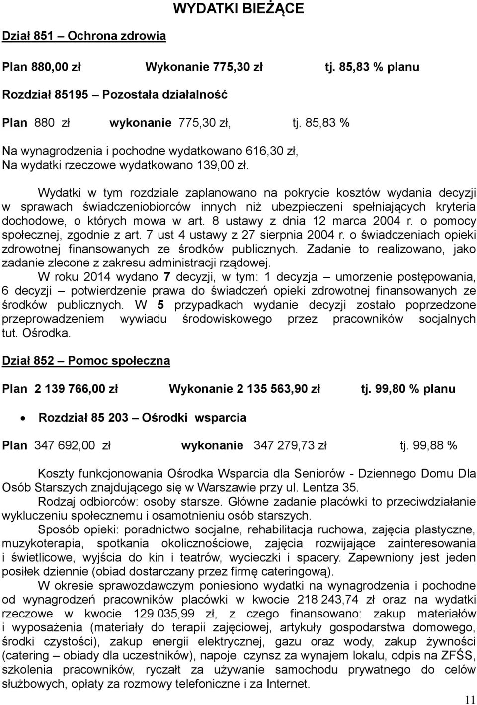 Wydatki w tym rozdziale zaplanowano na pokrycie kosztów wydania decyzji w sprawach świadczeniobiorców innych niż ubezpieczeni spełniających kryteria dochodowe, o których mowa w art.