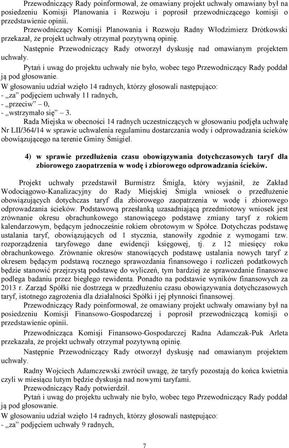 - za podjęciem uchwały 11 radnych, - przeciw 0, - wstrzymało się 3. Nr LII/364/14 w sprawie uchwalenia regulaminu dostarczania wody i odprowadzania ścieków obowiązującego na terenie Gminy Śmigiel.