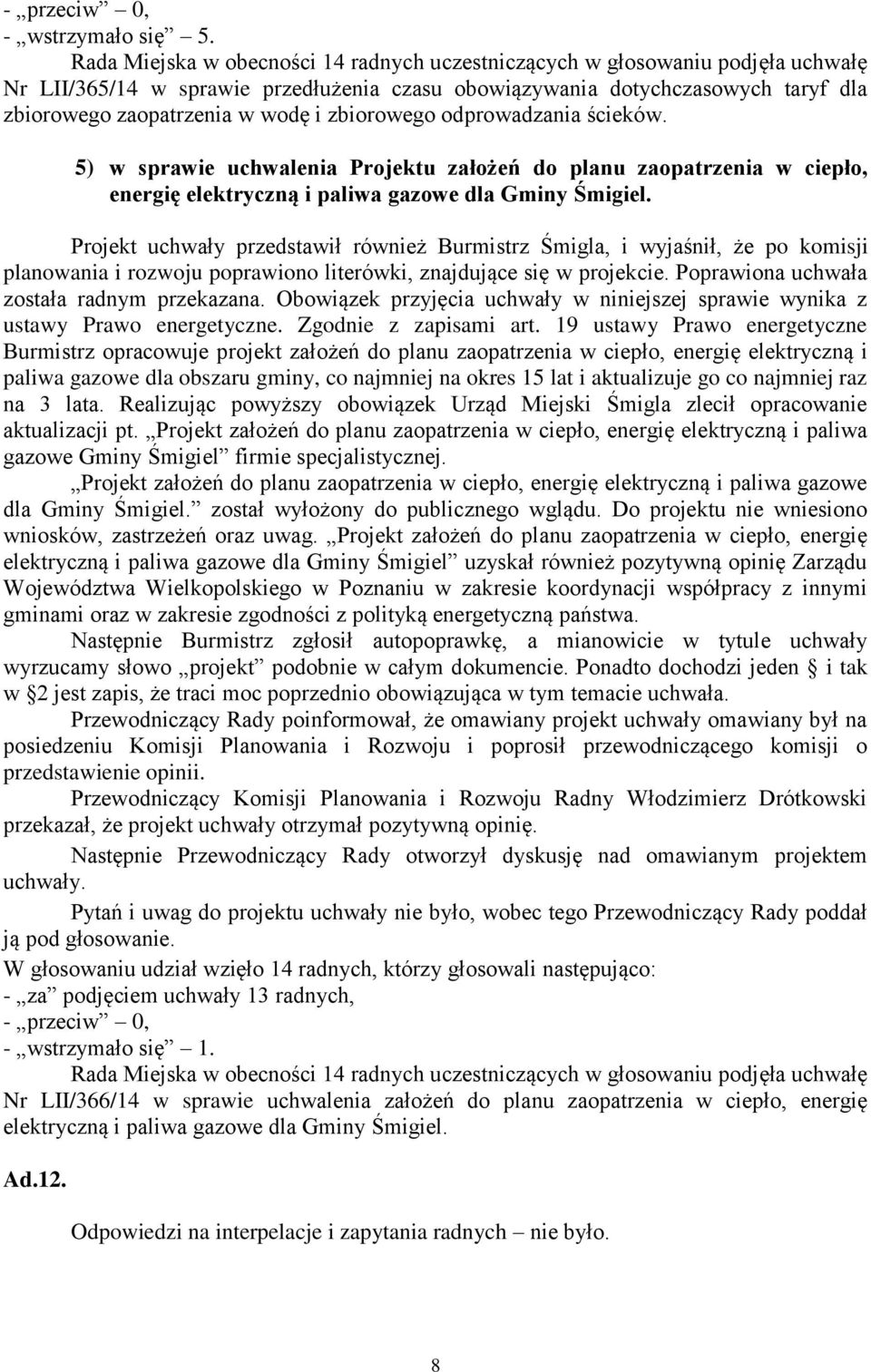 Projekt uchwały przedstawił również Burmistrz Śmigla, i wyjaśnił, że po komisji planowania i rozwoju poprawiono literówki, znajdujące się w projekcie. Poprawiona uchwała została radnym przekazana.