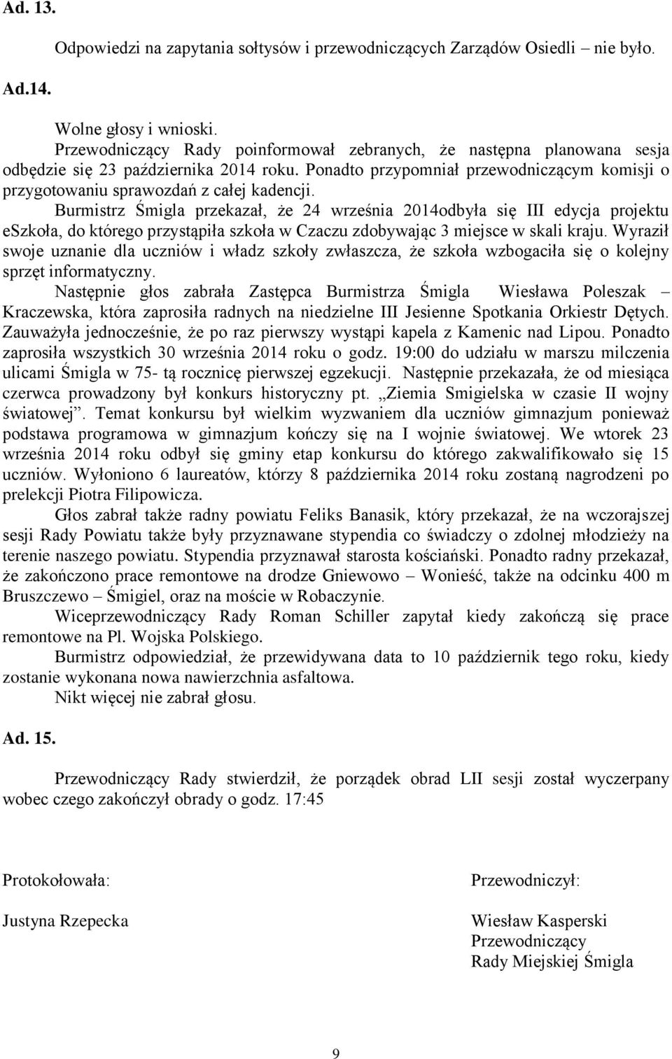 Burmistrz Śmigla przekazał, że 24 września 2014odbyła się III edycja projektu eszkoła, do którego przystąpiła szkoła w Czaczu zdobywając 3 miejsce w skali kraju.