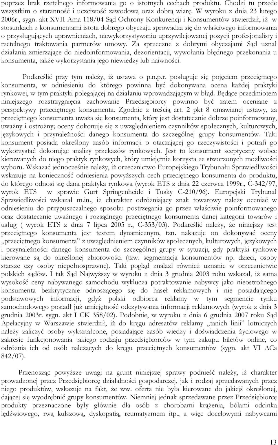 niewykorzystywaniu uprzywilejowanej pozycji profesjonalisty i rzetelnego traktowania partnerów umowy.