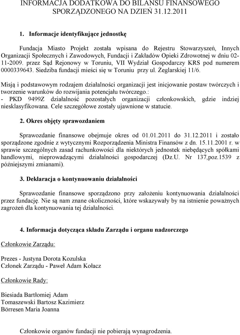 02-11-2009. przez Sąd Rejonowy w Toruniu, VII Wydział Gospodarczy KRS pod numerem 0000339643. Siedziba fundacji mieści się w Toruniu przy ul. Żeglarskiej 11/6.