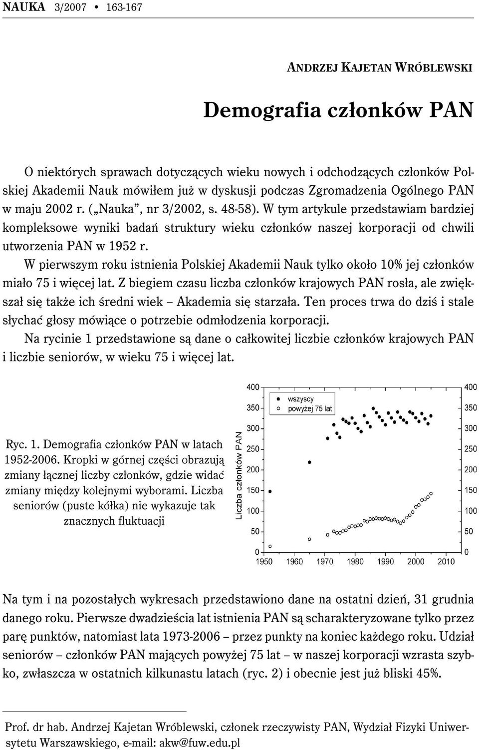 W tym artykule przedstawiam bardziej kompleksowe wyniki badań struktury wieku członków naszej korporacji od chwili utworzenia PAN w 1952 r.