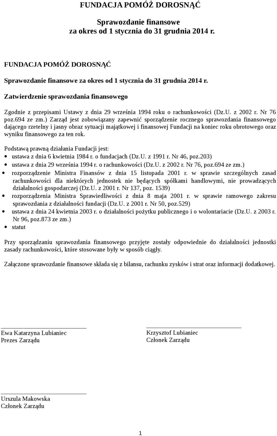 ) Zarząd jest zobowiązany zapewnić sporządzenie rocznego sprawozdania finansowego dającego rzetelny i jasny obraz sytuacji majątkowej i finansowej Fundacji na koniec roku obrotowego oraz wyniku