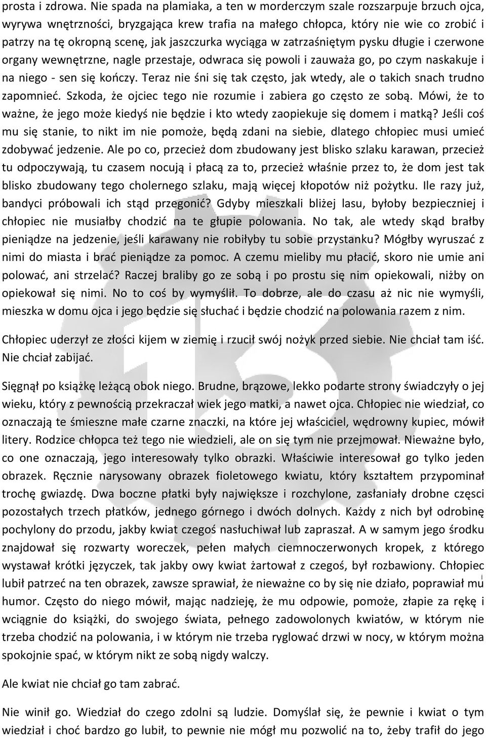 jaszczurka wyciąga w zatrzaśniętym pysku długie i czerwone organy wewnętrzne, nagle przestaje, odwraca się powoli i zauważa go, po czym naskakuje i na niego - sen się kończy.