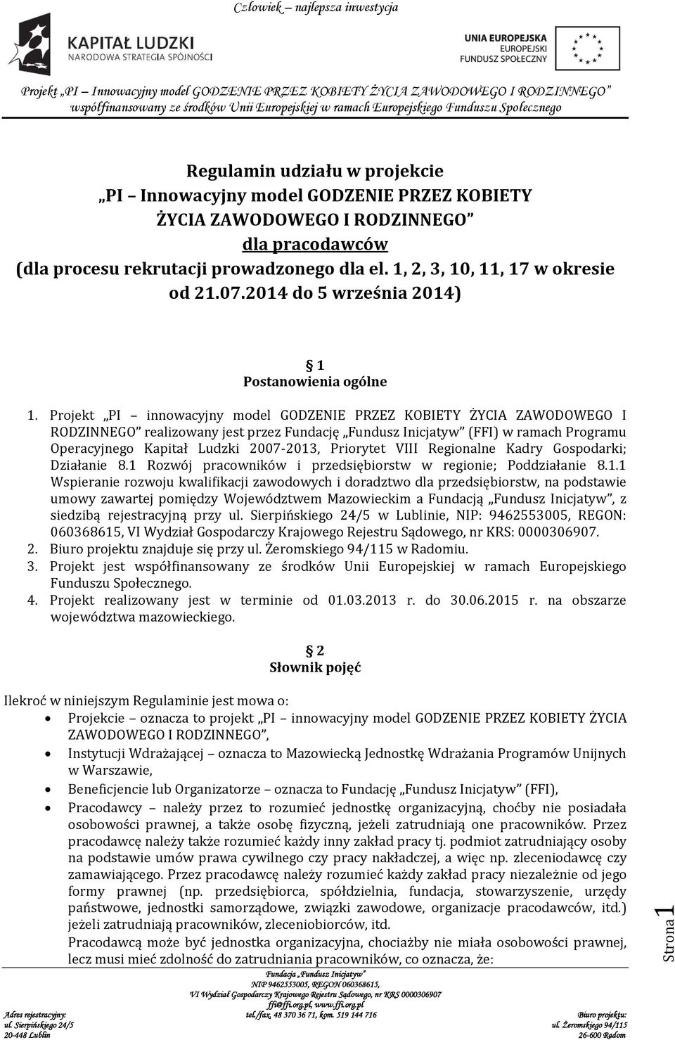 Projekt PI innowacyjny model GODZENIE PRZEZ KOBIETY ŻYCIA ZAWODOWEGO I RODZINNEGO realizowany jest przez Fundację Fundusz Inicjatyw (FFI) w ramach Programu Operacyjnego Kapitał Ludzki 2007-2013,