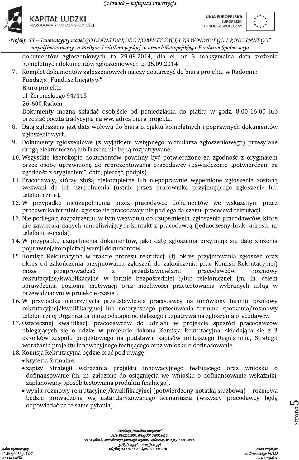 8:00-16:00 lub przesłać pocztą tradycyjną na ww. adres biura projektu. 8. Datą zgłoszenia jest data wpływu do biura projektu kompletnych i poprawnych dokumentów zgłoszeniowych. 9.