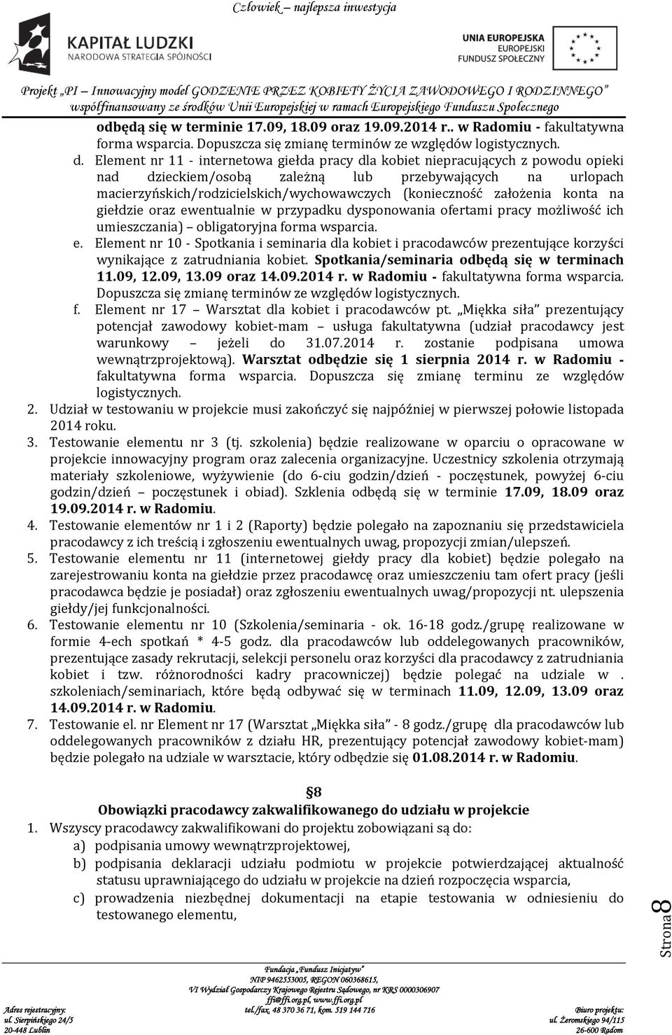 założenia konta na giełdzie oraz ewentualnie w przypadku dysponowania ofertami pracy możliwość ich umieszczania) obligatoryjna forma wsparcia. e. Element nr 10 - Spotkania i seminaria dla kobiet i pracodawców prezentujące korzyści wynikające z zatrudniania kobiet.