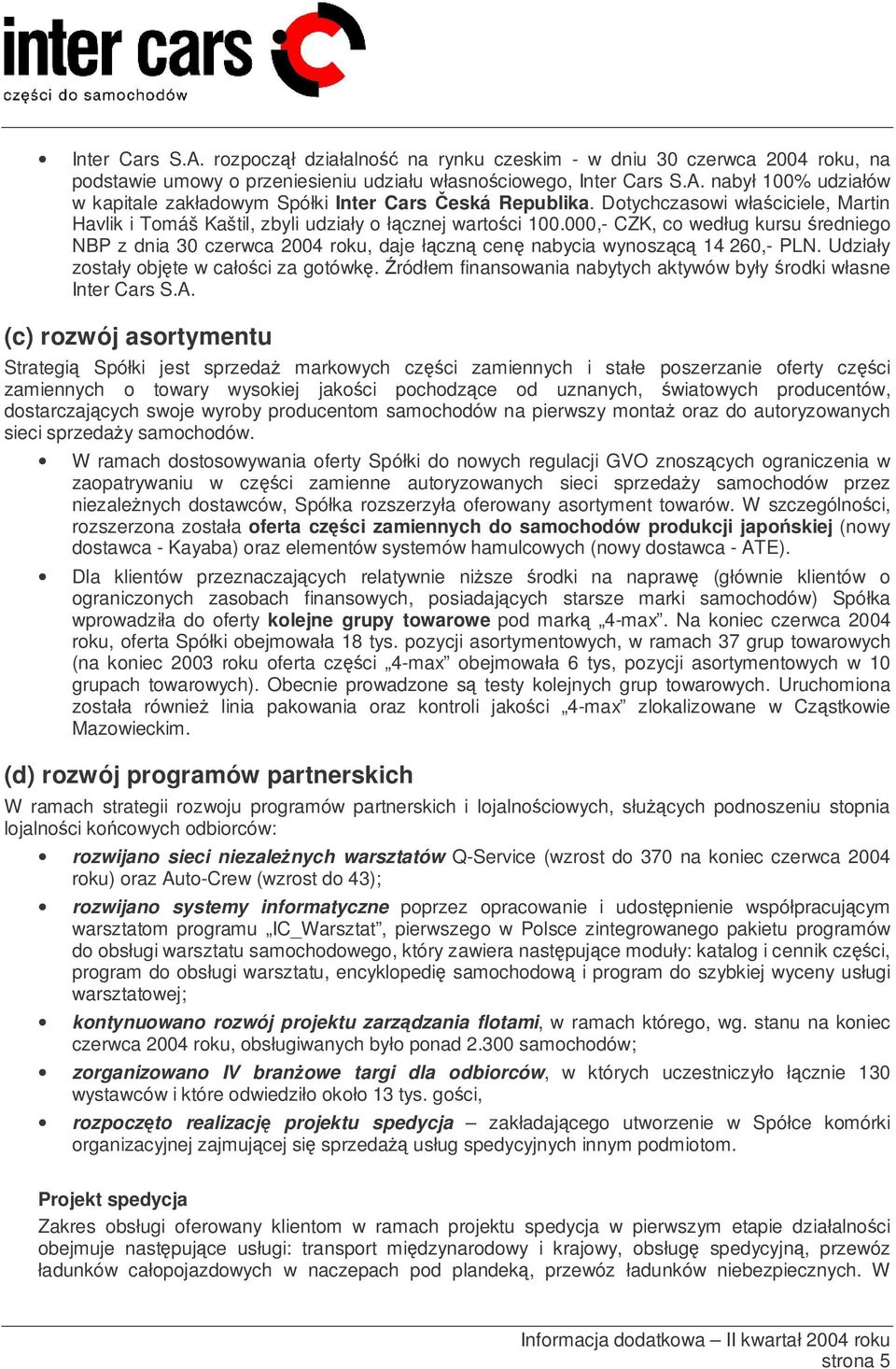 000, CZK, co według kursu średniego NBP z dnia 30 czerwca 2004 roku, daje łączną cenę nabycia wynoszącą 14 260, PLN. Udziały zostały objęte w całości za gotówkę.