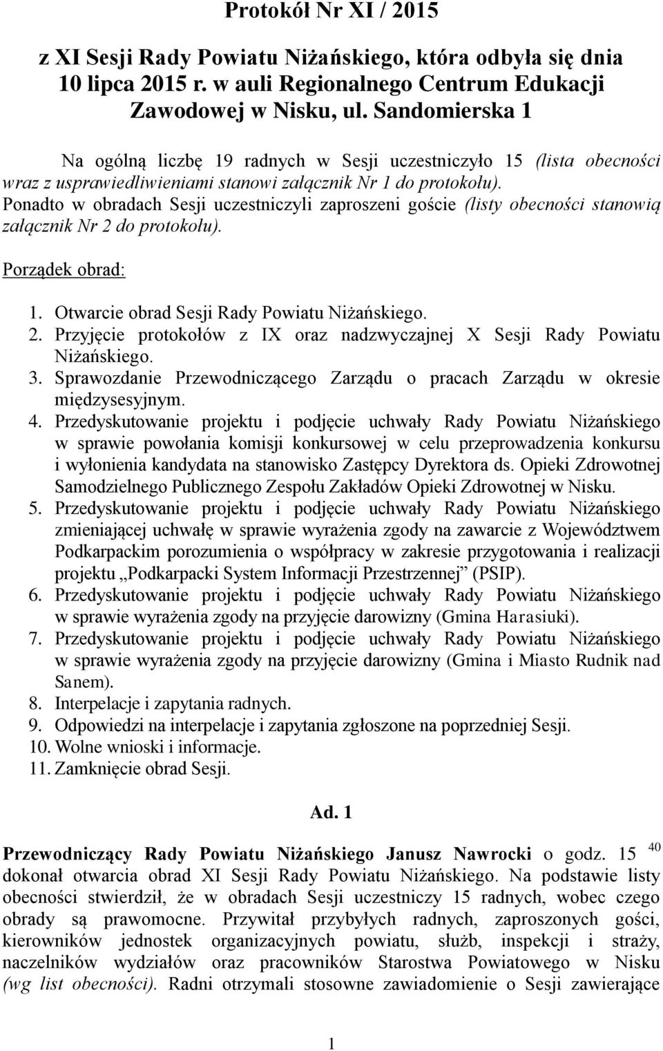 Ponadto w obradach Sesji uczestniczyli zaproszeni goście (listy obecności stanowią załącznik Nr 2 do protokołu). Porządek obrad: 1. Otwarcie obrad Sesji Rady Powiatu Niżańskiego. 2. Przyjęcie protokołów z IX oraz nadzwyczajnej X Sesji Rady Powiatu Niżańskiego.