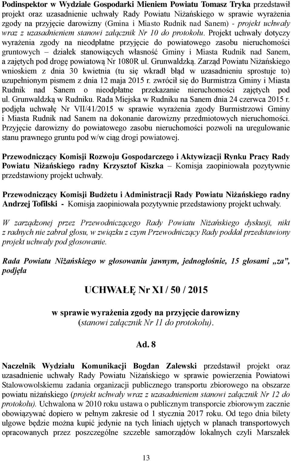 Projekt uchwały dotyczy wyrażenia zgody na nieodpłatne przyjęcie do powiatowego zasobu nieruchomości gruntowych działek stanowiących własność Gminy i Miasta Rudnik nad Sanem, a zajętych pod drogę