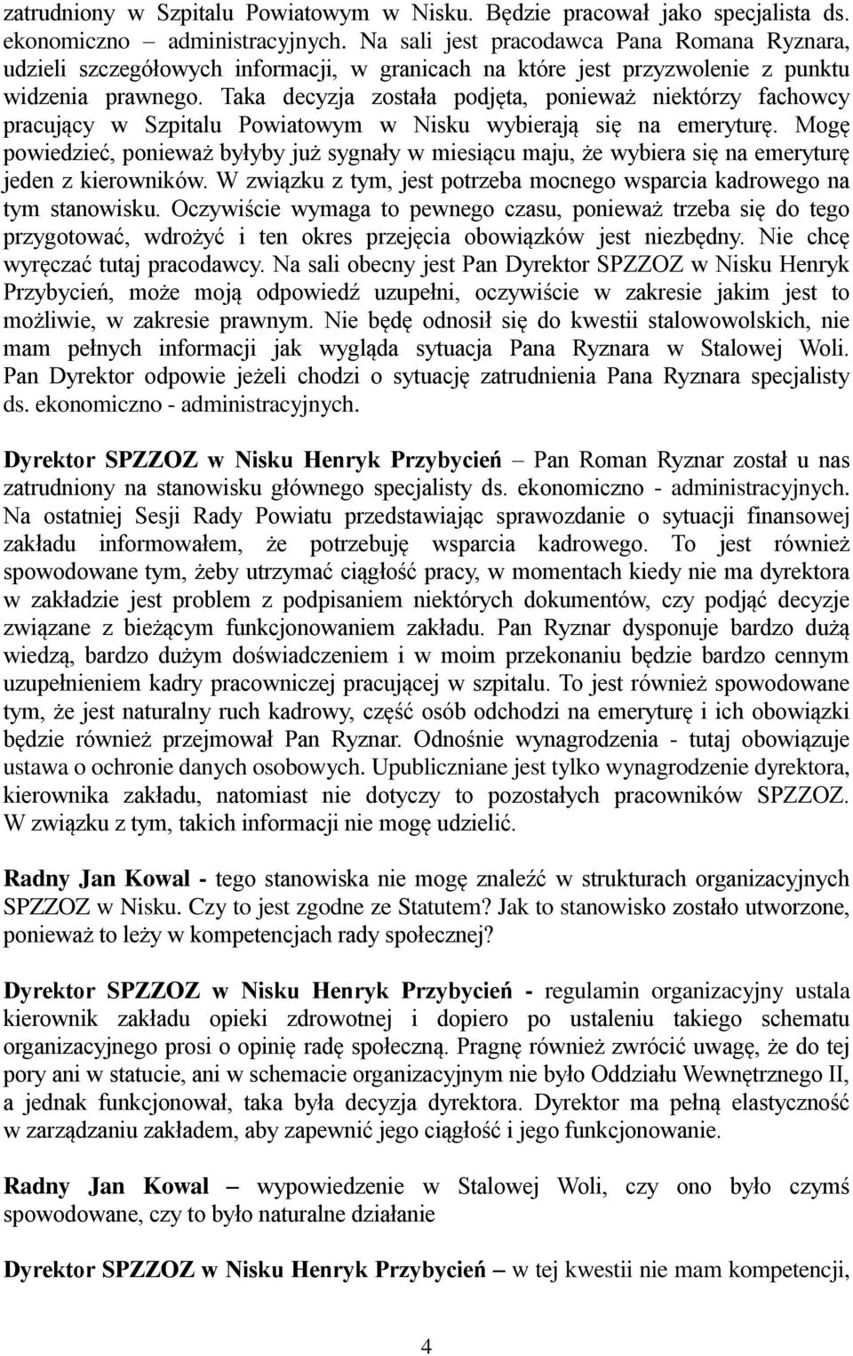 Taka decyzja została podjęta, ponieważ niektórzy fachowcy pracujący w Szpitalu Powiatowym w Nisku wybierają się na emeryturę.