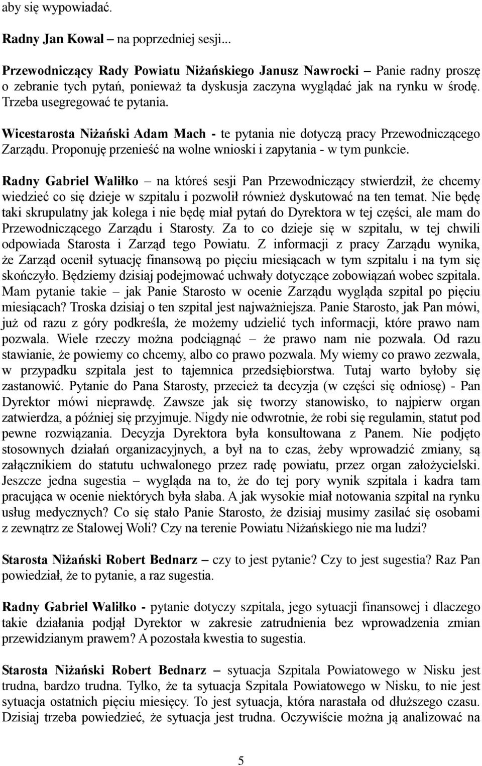 Wicestarosta Niżański Adam Mach - te pytania nie dotyczą pracy Przewodniczącego Zarządu. Proponuję przenieść na wolne wnioski i zapytania - w tym punkcie.