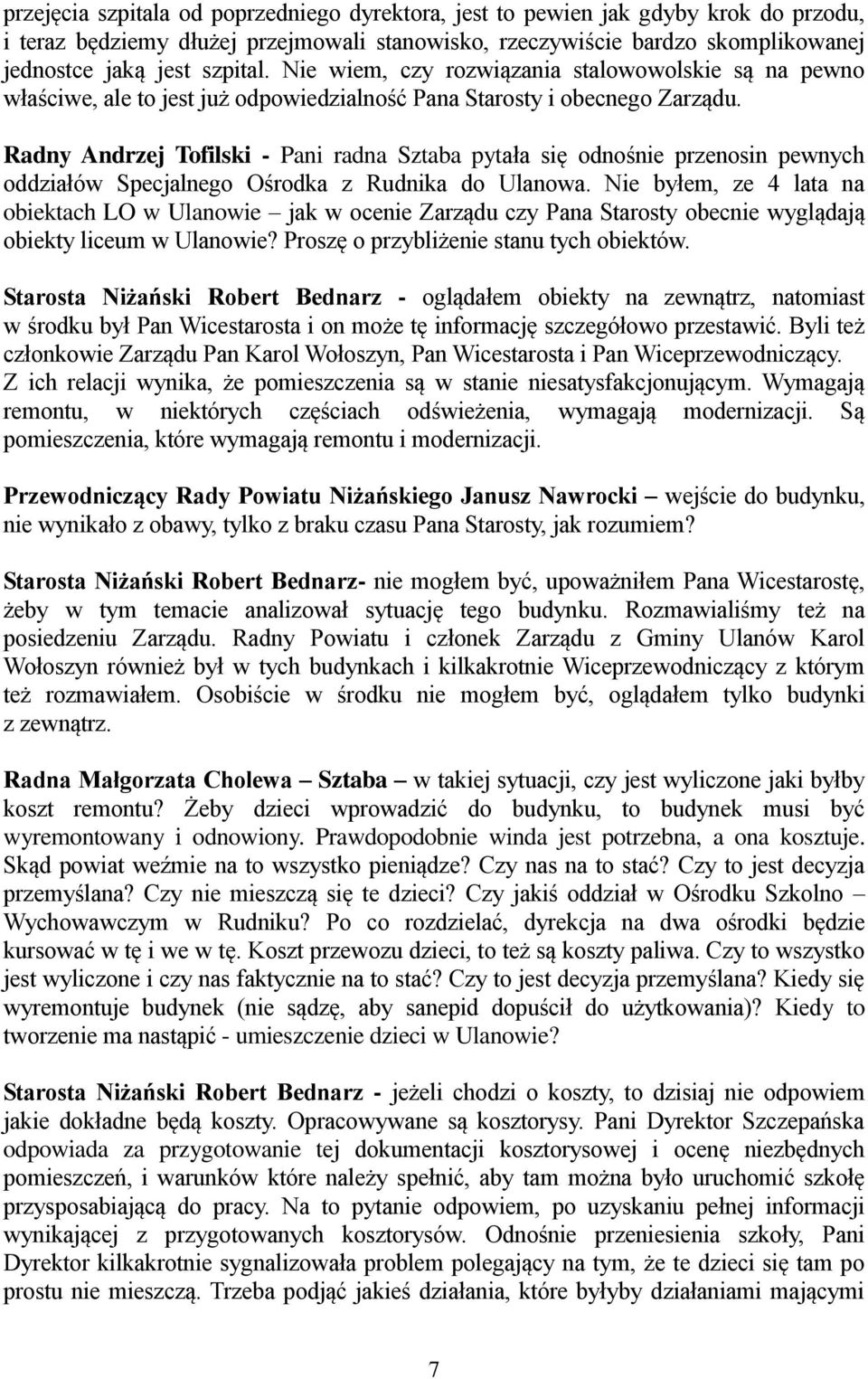 Radny Andrzej Tofilski - Pani radna Sztaba pytała się odnośnie przenosin pewnych oddziałów Specjalnego Ośrodka z Rudnika do Ulanowa.